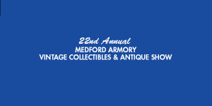The 22nd Annual Antique Sale @ The Medford Armory on 5/16 & 5/17