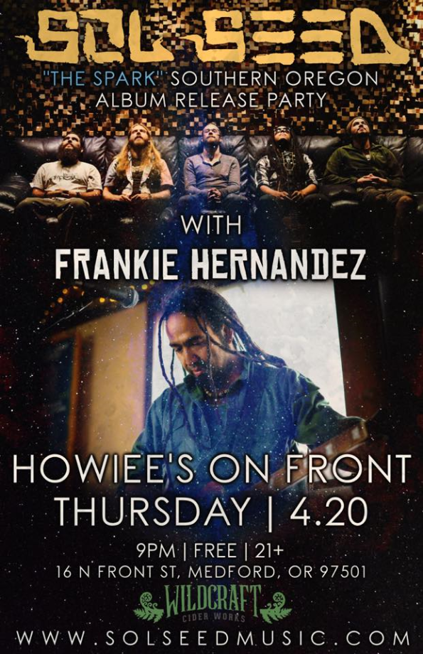 4/20/2017: Sol Seed ‘The Spark’ Album Release Party w/Frankie Hernandez @ Howiee’s On Front